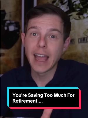 You're Saving Too Much For Retirement....