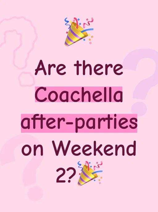 Are there Coachella after-parties on Weekend 2?🎉