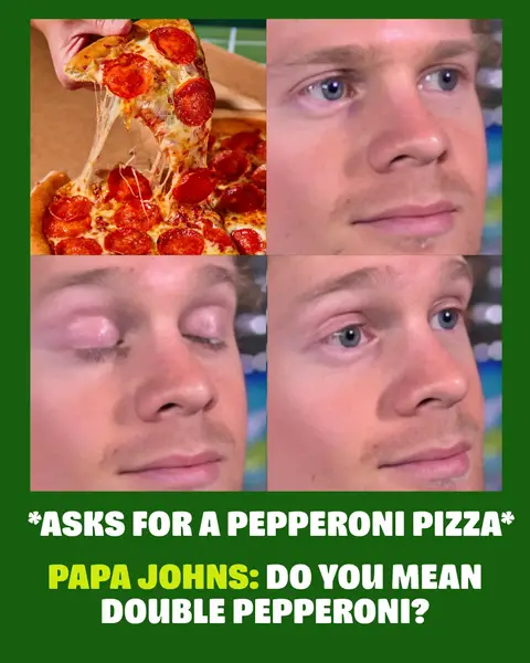 If you want TWO pizzas, your order needs to be a double DOUBLE pepperoni x