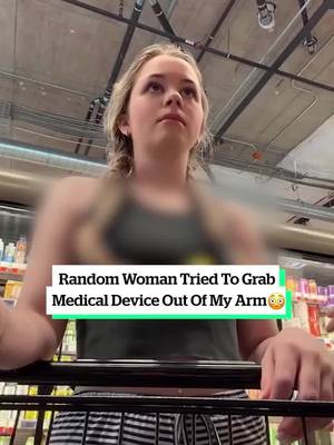 Random Woman Tried To Grab Medical Device Out Of My Arm 😳