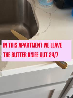 In this apartment we leave the butter knife out "just in case" and then never use it again. She has been there for three days. We see her. We know. We love her.