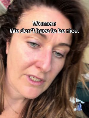 Women: we don’t have to be nice. 