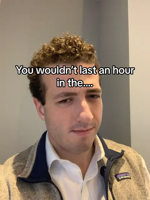 You wouldnt last 5 minutes 😬