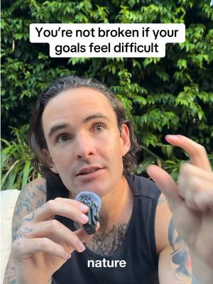 You are not broken if your goals feel difficult, it’s normal.