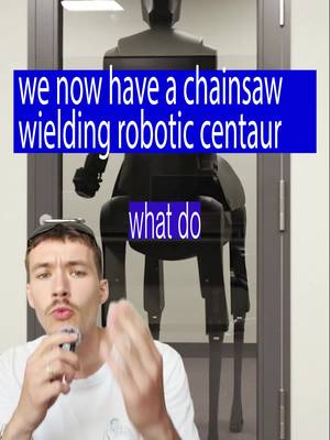 HAT DO YOU MEAN WE HAVE A CHAINSAW WIELDING ROBOTIC CENTAUR. Now I can die fighting metal mythology instead of fleeing from s super virus created by a singularity.  Hyperbole aside, if this is more than just functionality, and infant a marketing stunt from satyress, it might just be the best marketing event of 2026. 