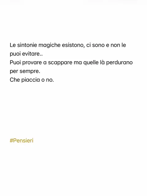 Determinate sintonie sono magiche proprio perché vanno oltre qualsiasi spiegazione; si creano per via di un allineamento di pianeti, di congiunzioni astrali. Potrebbero partire dalla nascita oppure le si incontrano durante il nostro cammino! Le vedi quelle sintonie perché camminano su dei binari paralleli rispetto alle altre; le senti bene quelle sintonie là perché si portano con sè delle note che danzano diversamente nello spartito musicale della vita!  #FrankGallucci #Pensieri 