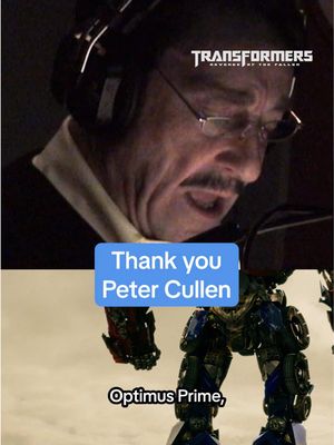 Alongside the legions of Transformers fans across the world and across generations, we mourn the loss of the great Peter Cullen. Peter often spoke of the profound inspiration he drew from his beloved older brother Larry, a decorated U.S. Marine and Vietnam veteran, in finding the voice and spirit of Optimus Prime. Larry taught him that a true hero didn’t need to shout or act tough and that real strength could be gentle, compassionate and dignified. Peter carried those qualities into Optimus for more than four decades, creating a character who embodied courage, honor and humanity for generations of fans. And in doing so, Peter became a hero in his own right to the millions of people around the world who loved Optimus Prime and will forever hear Peter’s unmistakable voice when they think of what it means to be one.