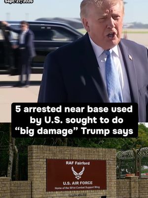 President Trump said that five men arrested near a U.S.-used air base in Britain on Sunday had been looking to do “big damage.” Trump told reporters that the American and British authorities had been arresting the suspects for some time, after British counterterrorism police arrested several men on suspicion of preparing a terrorist act in a village near a Royal Air Force base, which is used by U.S. bombers. British police said officers responded after they received a call about three suspicious vehicles that were traveling toward RAF Fairford in Gloucestershire, a county in southwestern England.
