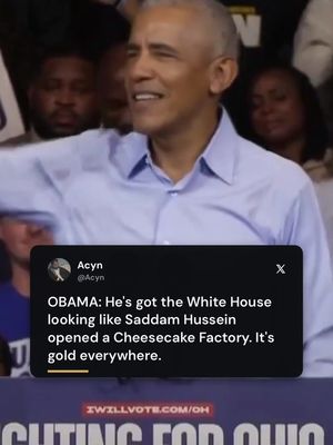 OBAMA: He's got the White House looking like Saddam Hussein opened a Cheesecake Factory. It's gold everywhere.