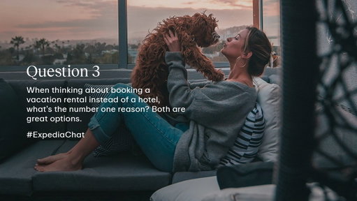 Q3: When thinking about booking a vacation rental instead of a hotel, what’s the number one reason? Both are great options. #ExpediaChat 