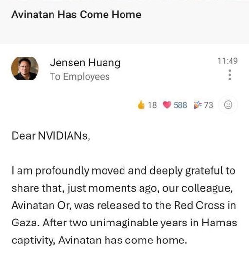 CEO of NVIDIA, Jensen Huang, sent an email to all employees announcing the return of employee Avinatan Or from Hamas captivity.

Big respect to Jensen Huang and NVIDIA for supporting Avinatan’s family and the rest of the Israeli employees over the last 2 years🙏🏻 