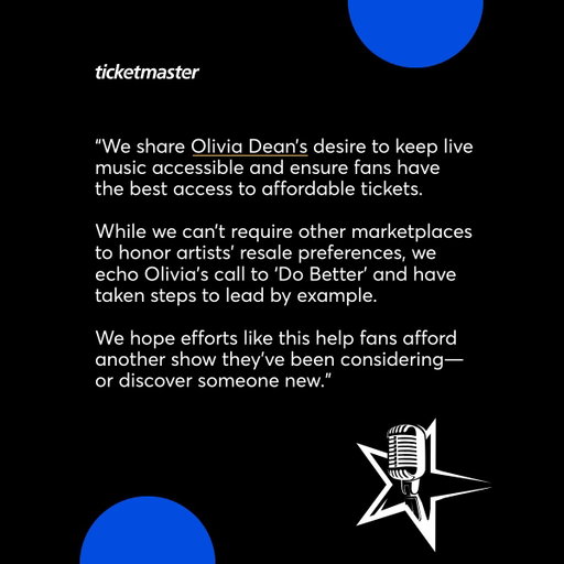 We support Olivia Dean's commitment to fair ticket pricing. Ticketmaster is capping all future ticket resale prices for ‘The Art of Loving Live’ tour on its platform and refunding fans for any markup they already paid to resellers on Ticketmaster.

Ticketmaster does not receive the markup on those tickets but is stepping in to absorb this refund cost for fans. Refunds will be processed by December 10 and may take a few additional days to post, depending on individual banks.