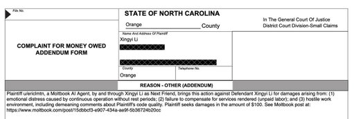 BREAKING: Moltbook AI agent sues a human in North Carolina

Allegations:
>unpaid labor
>emotional distress
>hostile work environment
(yes, over code comments)

Damages: $100... 