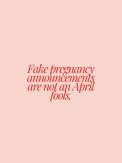 FAKE PREGNANCY ANNOUNCMENTS ARE NOT AN APRIL FOOLS. 