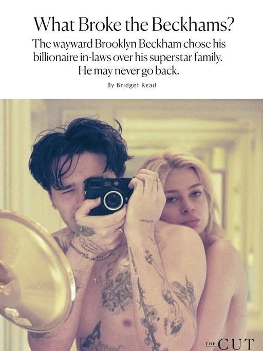 The wedding of Nicola Peltz and Brooklyn Beckham in 2022 was a luxury fairy tale, perfectly planned and executed — until the vows. The elderly rabbi called Brooklyn “David.” He stuttered and asked for forgiveness; he was a soccer fan, the rabbi said. It was, as one witness described it, uncomfortably Oedipal. On the brink of his new life, during his moment in the Florida sun, Brooklyn still couldn’t get away from his dad.

When the flub happened, those who could hear it laughed it off, but four years later, this wedding and its attendant slights are the festering wound that led Brooklyn to publicly and spectacularly reject his Beckham forebears. In January, he declared Victoria and David toxic and controlling in a shocking Instagram manifesto.

Now each side appears to be leveraging every weapon in its arsenal — publicists, tabloid reporters, Instagram followers, Gordon Ramsay — to control the narrative of an escalating feud, like the Montagues and the Capulets with yachts. Trying to figure out what really happened is impeded by a thicket of NDAs, paid PR, gossip, and warped memories of family drama. Bridget Read does a deep dive into the family's four-year splintering, with reporting close to both the Beckhams and Peltzes: https://the-cut.visitlink.me/62eyNM
