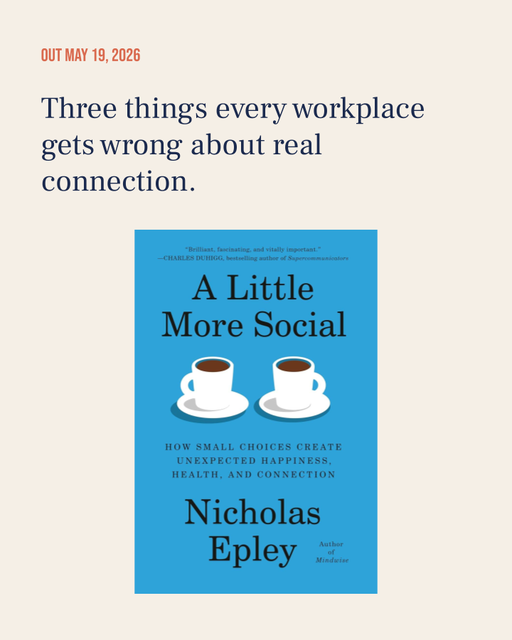 New from Nicholas Epley: A Little More Social, out May 19.

Connection isn't a soft extra. It's a precondition for trust, candor, and high performance, especially in hybrid and digitally saturated workplaces.

https://www.penguinrandomhouse.com/books/671591/a-little-more-social-by-nicholas-epley/ 