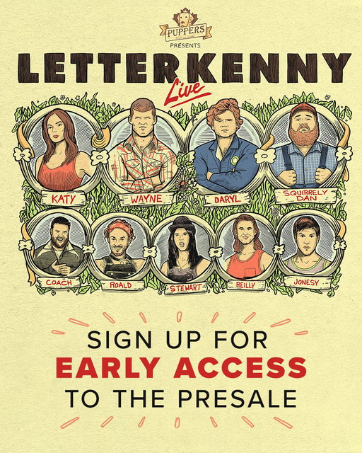 Presale tickets available at http://letterkennylive.com/ starting June 15th, 2026 at 12pm local time. Sign-up for the Letterkenny newsletter for early access to tickets. 