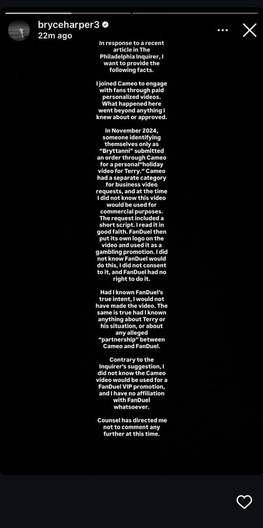 Bryce Harper has released a statement about the Cameo video he made that FanDuel sent to a bettor who had lost over $1.5 million on the sportsbook.

"I did not know FanDuel would do this, I did not consent to it, and FanDuel had no right to do it." 