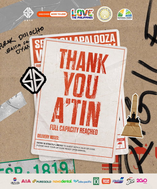 WOW, A'TIN... YOU DID THAT! 

WE'VE REACHED FULL CAPACITY! 🎉

Magkita-kita tayong lahat sa Luneta! Pwedeng matulog muna ah. 😆

A heartfelt thank you as well to our sponsors and partners for helping make this possible.

A few final reminders:

🎟 Entry is strictly limited to guests with a valid Eventbrite QR code. Please have your QR code ready upon arrival.
☔️ Bring an umbrella in case of rain.
💧 Bring your own reusable water bottle, as single-use plastics are not allowed inside the venue.
🎒 Please keep your belongings secure. The organizers shall not be liable for any lost or unattended items. 

#SB19xLollapalooza #SB19xDOT #UySB19 #SB19 #DiscoverMoreToLove #LoveThePhilippines