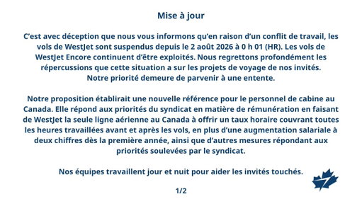 Pour les renseignements les plus récents :  
• État des vols: https://www.westjet.com/fr-ca/flights/status
• Avis aux voyageurs https://www.westjet.com/fr-ca/get-travel-ready/advisories
• Salle de presse https://www.westjet.com/fr-ca/nouvelles 