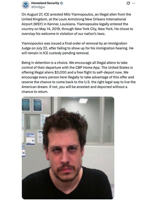 The U.S. Department of Homeland Security confirms ICE arrested Milo Yiannopoulos in Louisiana on Aug. 27. 

Milo, who was Ye's former Chief of Staff and likely why he was in New Orleans this week for the rapper's show at the Caesars Superdome, is an "illegal alien from the United Kingdom" and "chose to overstay his welcome in violation of our nation’s laws," according to DHS.