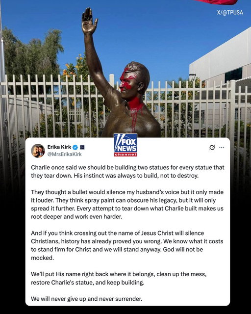 "Vandalism like this is not funny, it’s diabolical."

A statue and memorial honoring Charlie Kirk outside Turning Point USA's Phoenix headquarters are vandalized just three days after the statue was unveiled to mark one-year since his assassination.

Bright red paint is smeared across the eight-foot statue, while a memorial featuring Kirk's photo and a Christian message referencing Jesus is also defaced.

"They think spray paint can obscure his legacy, but it will only spread it further," Erika Kirk writes in response to the vandalism.

Turning Point USA says it will restore the statue and replace the signs while working with law enforcement to identify those responsible.