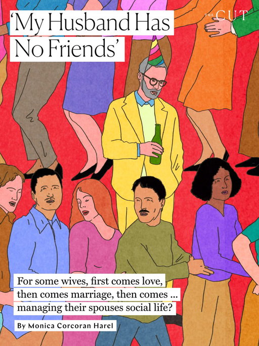 “A lot of women tell me this is new,” writes Monica Corcoran Harel. “Their spouses weren’t always so withdrawn. They married fun men who had fun friends. Their husbands used to hang out, even text, with those dudes. They had lives outside their romantic relationship. Somewhere along the way, though, they quit making the effort.”

If you look closely, you’ll see these women everywhere. The “wing wife,” who talks her husband up at social events because he doesn’t say much or engage; the “take-flight wife,” who literally pushes her spouse toward a group of men, as a bird urges her fledgling out of the nest; the “not-now wife,” who refuses to play the game and simply resents her introverted husband. 

Here, Harel explores how — and why — so many married women say they have unwillingly become the managers of their husbands’ social lives: https://the-cut.visitlink.me/zW3i9F