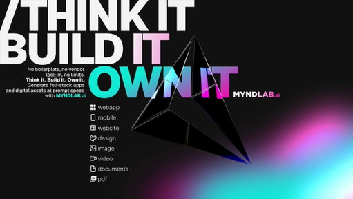 Introducing Myndlab.

An AI studio for founders, developers, and creators.

Describe your idea, generate the frontend, backend, and database all together in minutes.

Think It. Build It. Own It. 
