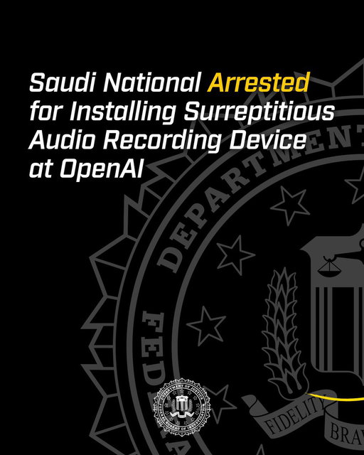 NEWS RELEASE out of @FBISanFrancisco: Saudi National Arrested for Installing Surreptitious Audio Recording Device at San Francisco Super Intelligence Company

Read more about how this #FBI is protecting American businesses and defending national security. https://www.justice.gov/opa/pr/saudi-national-arrested-installing-surreptitious-audio-recording-device-openai 