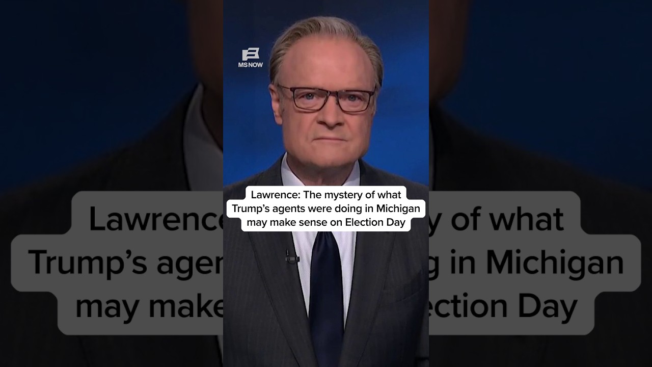 Lawrence: The mystery of what Trump’s agents were doing in Michigan may make sense on Election Day