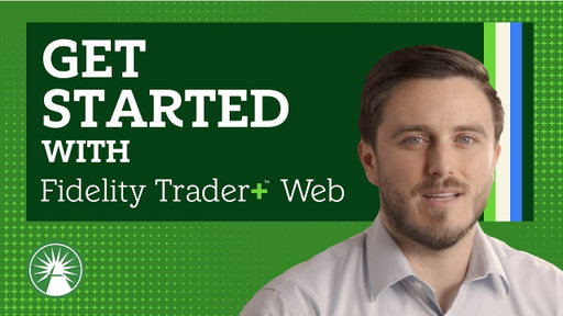 How To Get Started On Fidelity Trader+® Web | Fidelity Investments