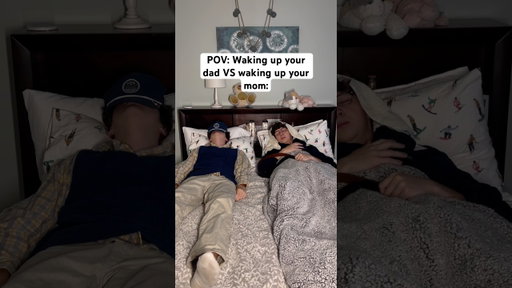 Waking up your dad vs waking up your mom