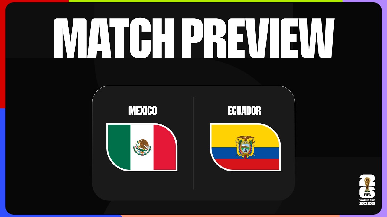 Match Preview: Mexico vs Ecuador | FIFA World Cup 2026™
