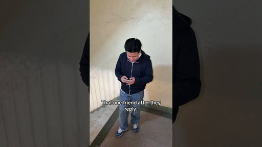 That one friend after they reply