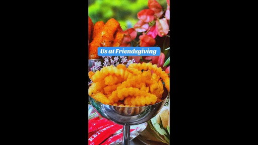 already romanticizing our friendsgiving