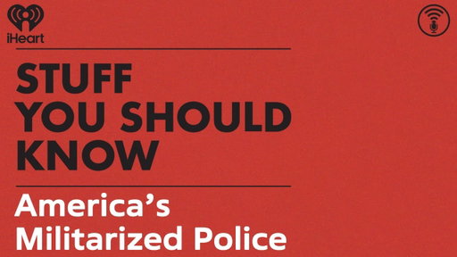America’s Militarized Police | STUFF YOU SHOULD KNOW