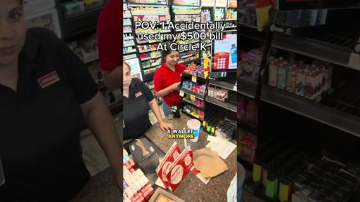 POV: I accidentally used a $500 bill at Circle K
