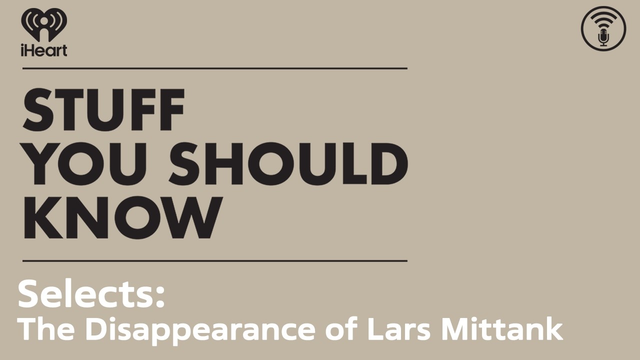 Selects: The Disappearance of Lars Mittank | STUFF YOU SHOULD KNOW
