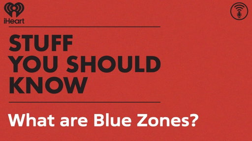 What are Blue Zones? | STUFF YOU SHOULD KNOW
