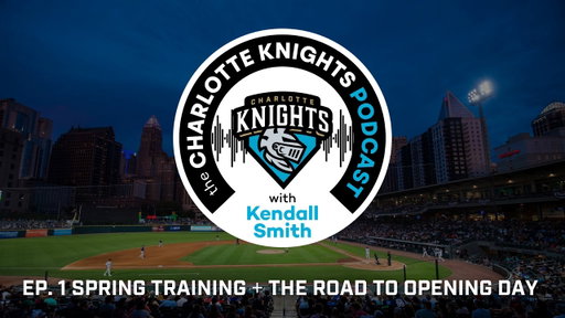 The Charlotte Knights Podcast: Ep. 1 Spring Training + The Road to Opening Day