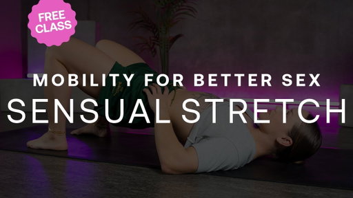 Mobility for Better Sex: Sensual Stretch (15 Minute Flow)