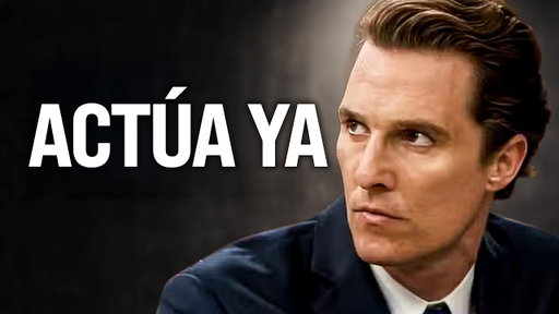 EL ARTE DE PASAR A LA ACCIÓN | Matthew McConaughey