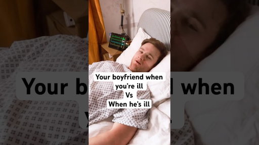 Your boyfriend when you’re ill Vs When he’s ill.
