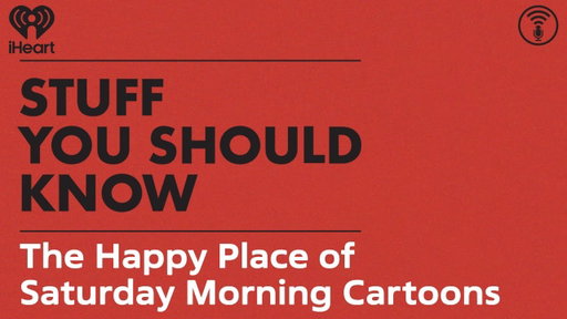 The Happy Place of Saturday Morning Cartoons | STUFF YOU SHOULD KNOW
