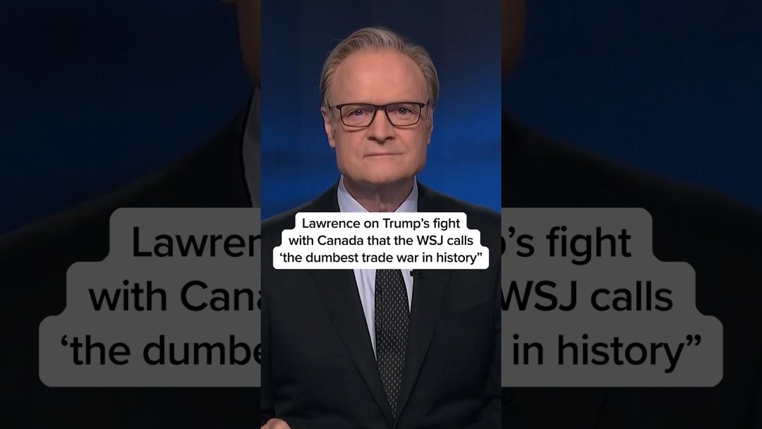 Lawrence on Trump's fight with Canada that the WSJ calls 'the dumbest trade war in history'