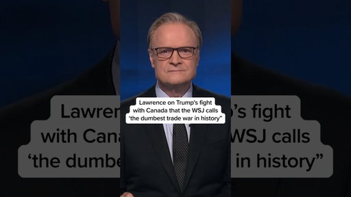 Lawrence on Trump's fight with Canada that the WSJ calls 'the dumbest trade war in history'
