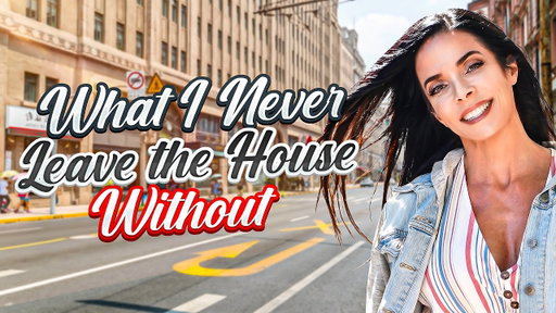 What I Never Leave the House Without