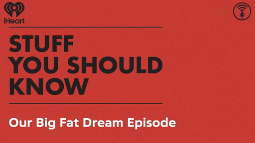Our Big Fat Dream Episode | STUFF YOU SHOULD KNOW