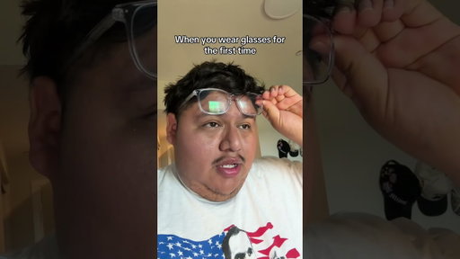 When you wear glasses for the first time