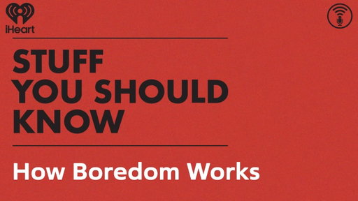 How Boredom Works | STUFF YOU SHOULD KNOW